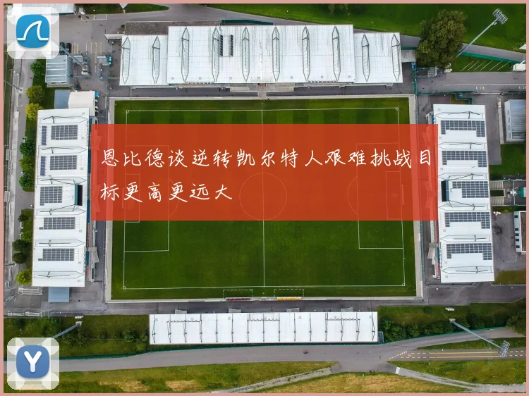 恩比德谈逆转凯尔特人艰难挑战目标更高更远大